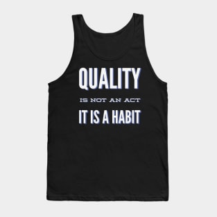 Quality is not an act it is a habit Tank Top